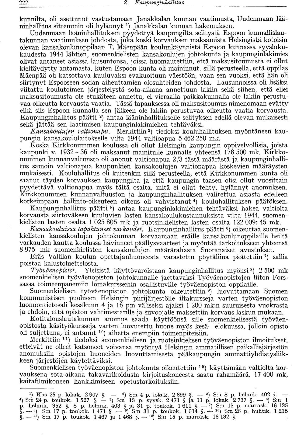 Mäenpään koulunkäynnistä Espoon kunnassa syyslukukaudesta 1944 lähtien, suomenkielisten kansakoulujen johtokunta ja kaupunginlakimies olivat antaneet asiassa lausuntonsa, joissa huomautettiin, että