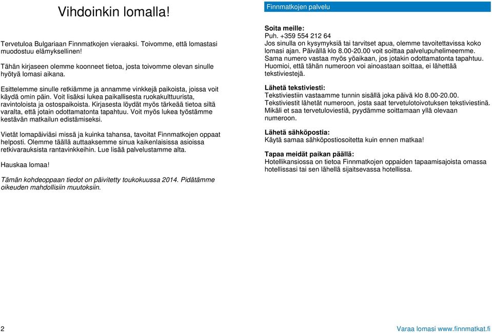 Voit lisäksi lukea paikallisesta ruokakulttuurista, ravintoloista ja ostospaikoista. Kirjasesta löydät myös tärkeää tietoa siltä varalta, että jotain odottamatonta tapahtuu.