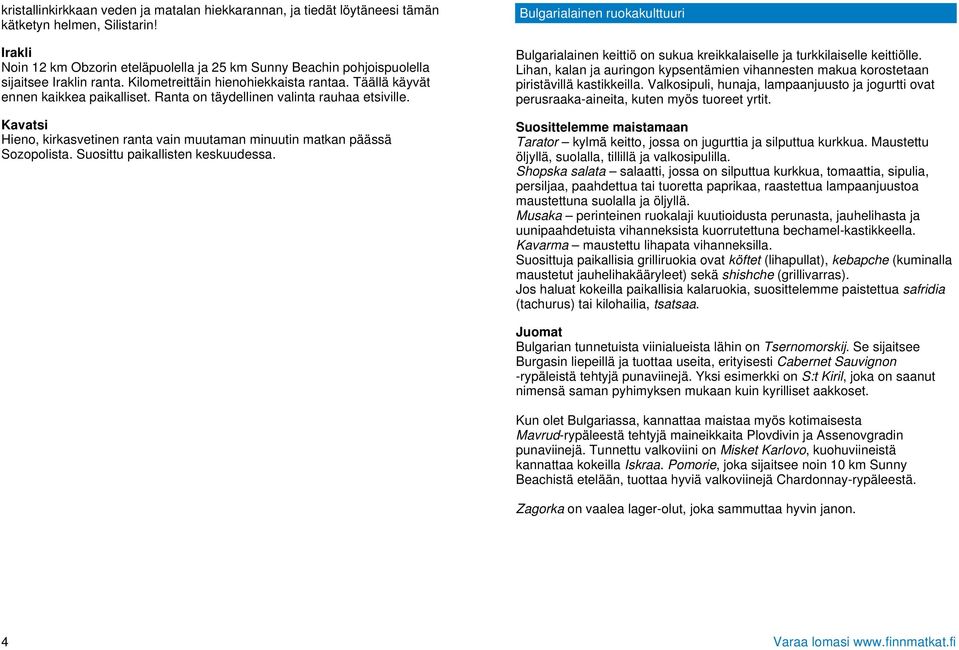 Ranta on täydellinen valinta rauhaa etsiville. Kavatsi Hieno, kirkasvetinen ranta vain muutaman minuutin matkan päässä Sozopolista. Suosittu paikallisten keskuudessa.