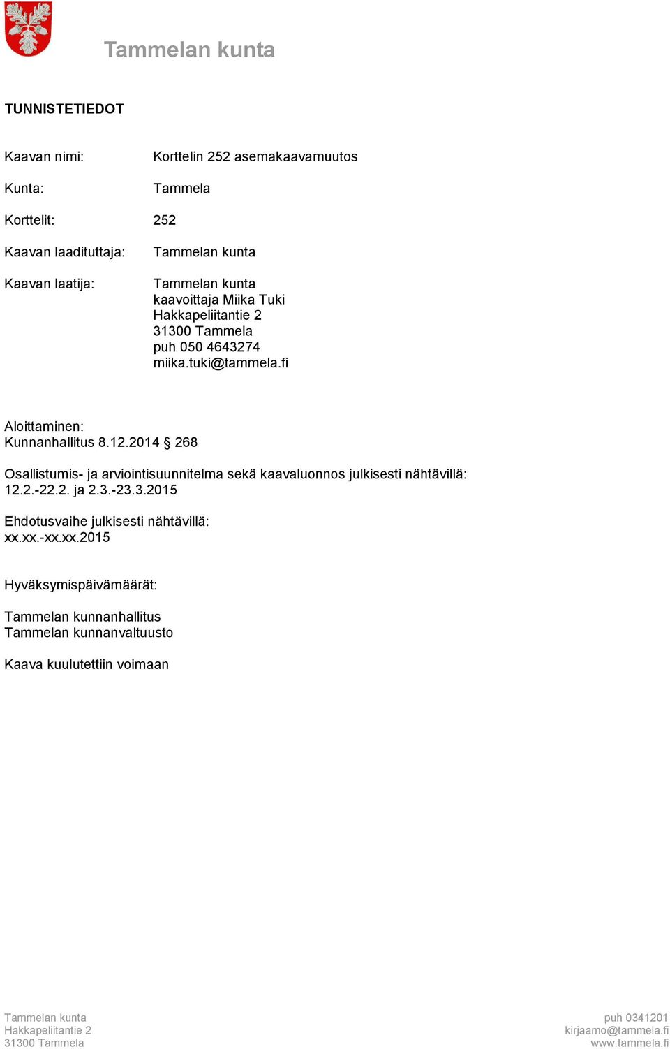 fi Aloittaminen: Kunnanhallitus 8.12.2014 268 Osallistumis- ja arviointisuunnitelma sekä kaavaluonnos julkisesti nähtävillä: 12.2.-22.