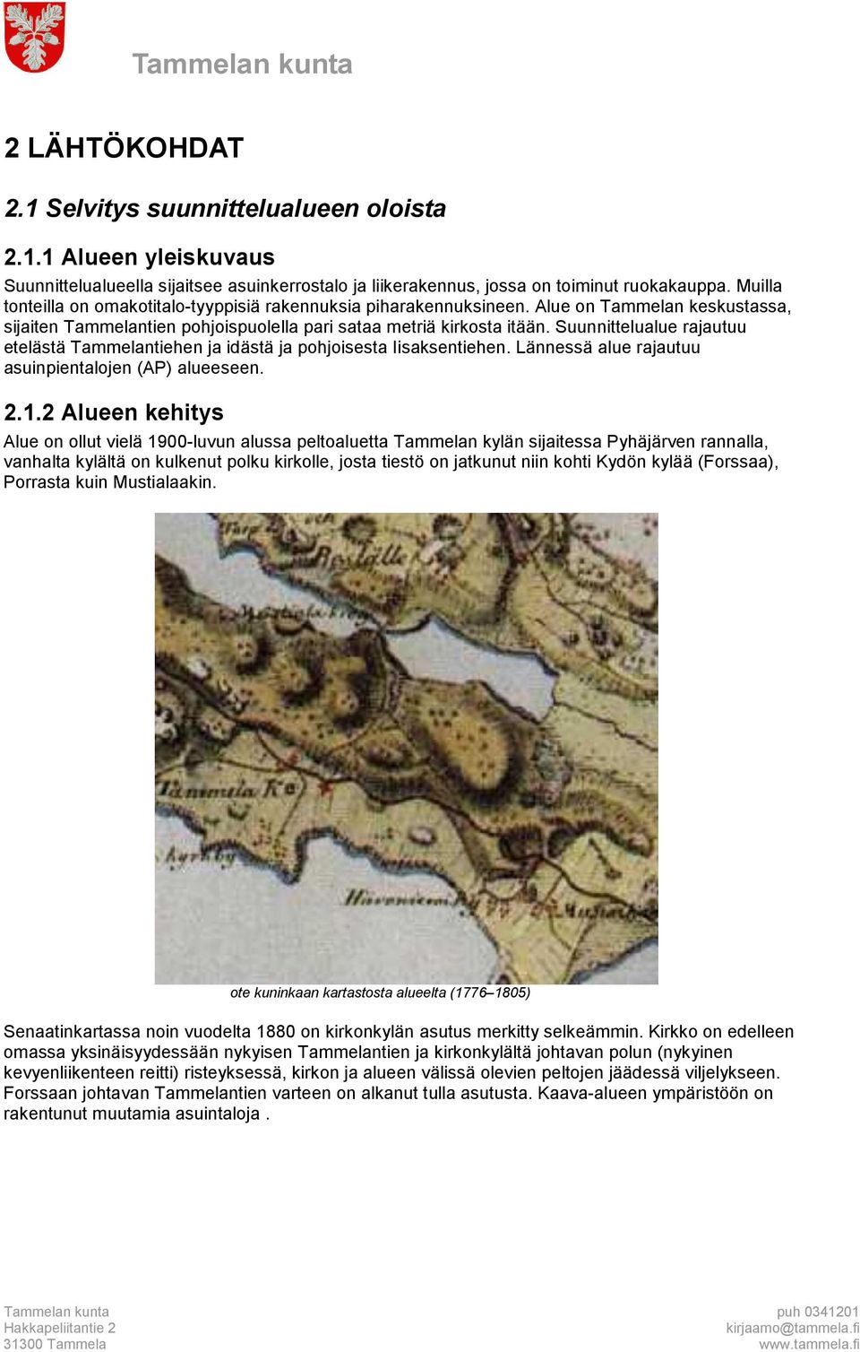 Suunnittelualue rajautuu etelästä Tammelantiehen ja idästä ja pohjoisesta Iisaksentiehen. Lännessä alue rajautuu asuinpientalojen (AP) alueeseen. 2.1.