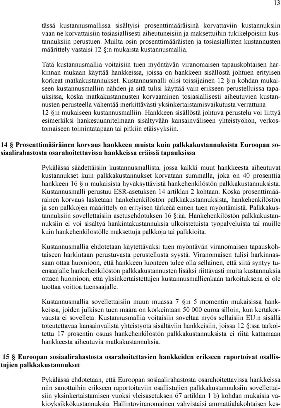 Tätä kustannusmallia voitaisiin tuen myöntävän viranomaisen tapauskohtaisen harkinnan mukaan käyttää hankkeissa, joissa on hankkeen sisällöstä johtuen erityisen korkeat matkakustannukset.
