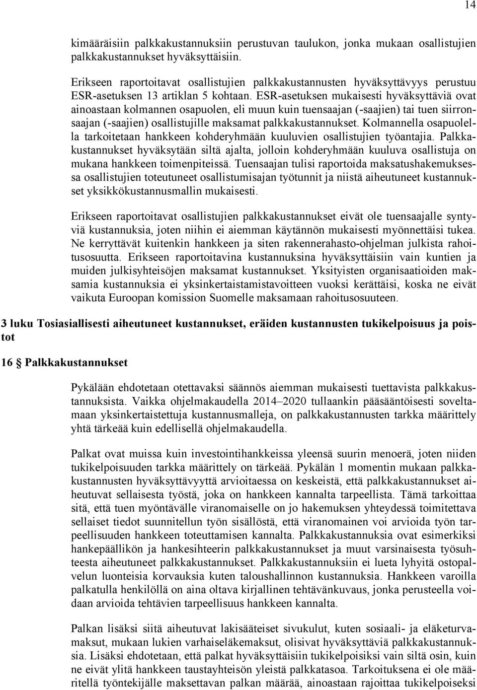 ESR-asetuksen mukaisesti hyväksyttäviä ovat ainoastaan kolmannen osapuolen, eli muun kuin tuensaajan (-saajien) tai tuen siirronsaajan (-saajien) osallistujille maksamat palkkakustannukset.