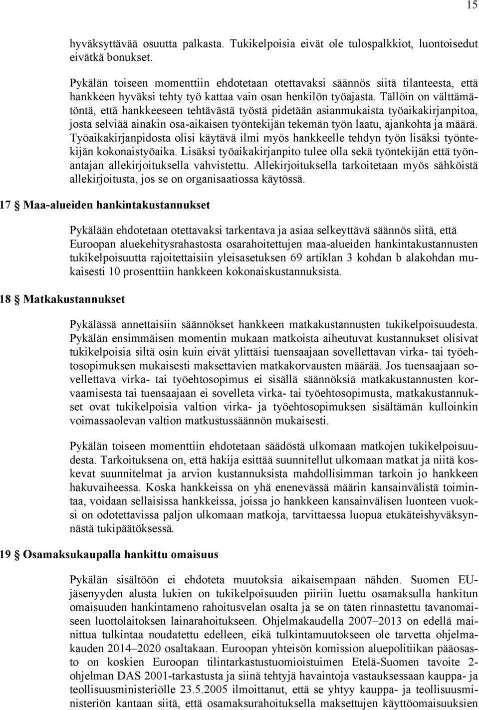 Tällöin on välttämätöntä, että hankkeeseen tehtävästä työstä pidetään asianmukaista työaikakirjanpitoa, josta selviää ainakin osa-aikaisen työntekijän tekemän työn laatu, ajankohta ja määrä.