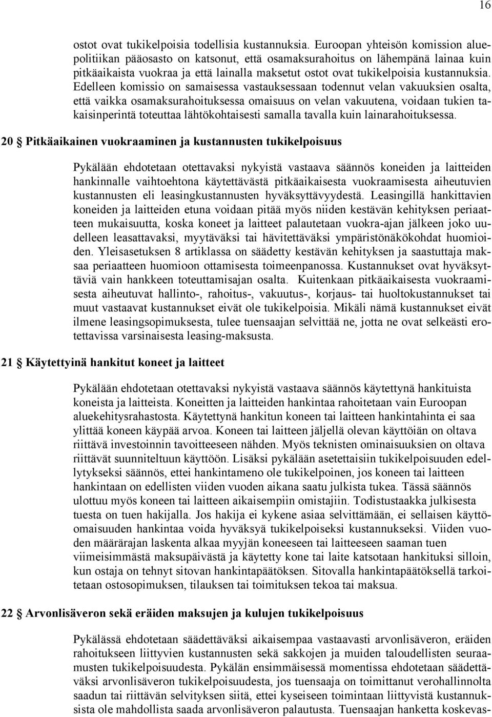 Edelleen komissio on samaisessa vastauksessaan todennut velan vakuuksien osalta, että vaikka osamaksurahoituksessa omaisuus on velan vakuutena, voidaan tukien takaisinperintä toteuttaa