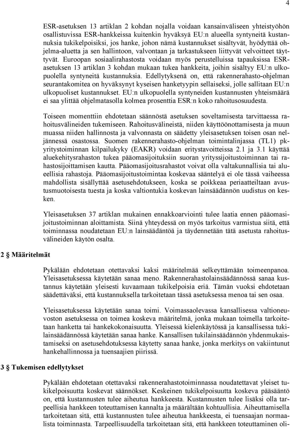 Euroopan sosiaalirahastosta voidaan myös perustelluissa tapauksissa ESRasetuksen 13 artiklan 3 kohdan mukaan tukea hankkeita, joihin sisältyy EU:n ulkopuolella syntyneitä kustannuksia.