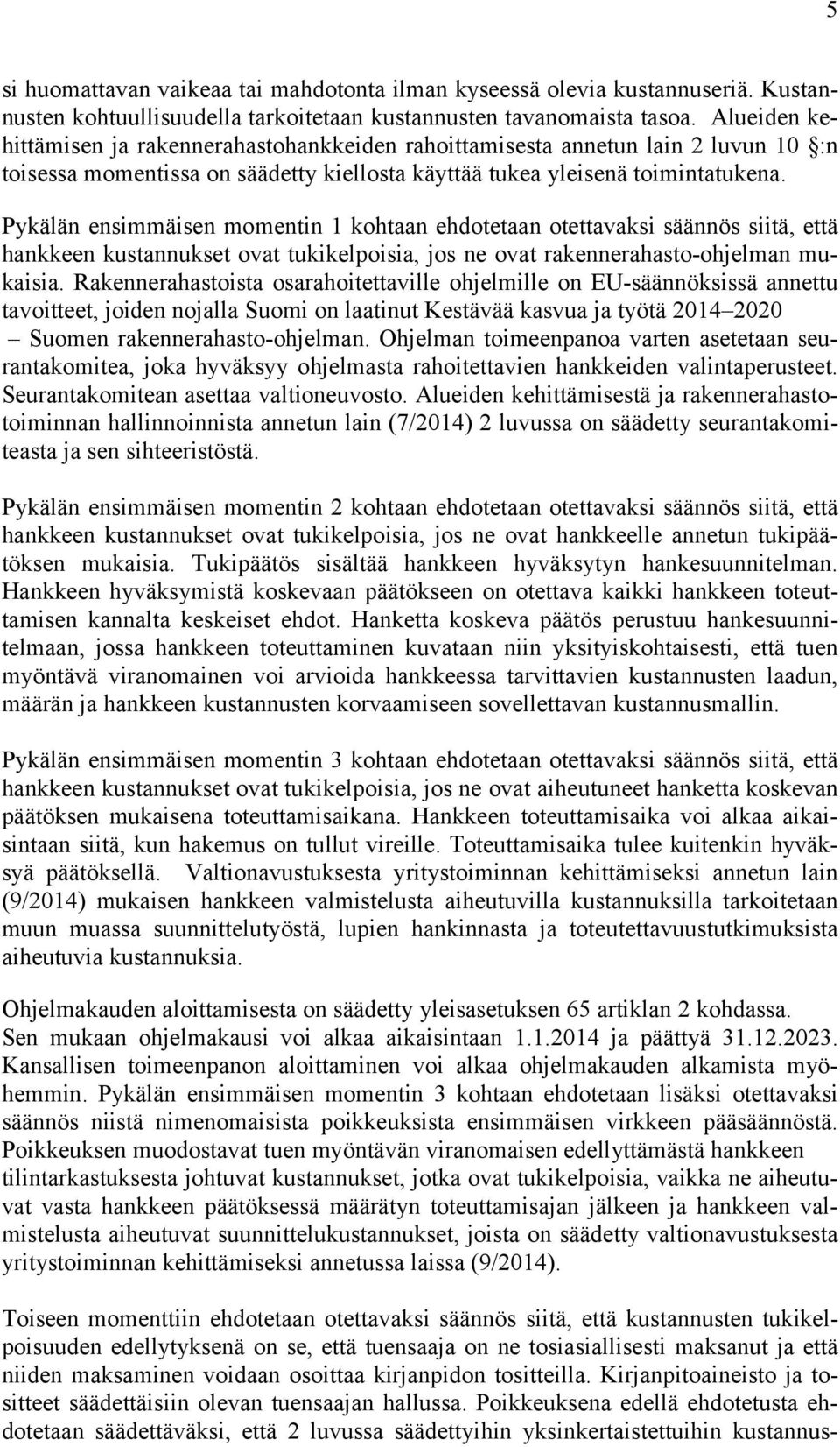 Pykälän ensimmäisen momentin 1 kohtaan ehdotetaan otettavaksi säännös siitä, että hankkeen kustannukset ovat tukikelpoisia, jos ne ovat rakennerahasto-ohjelman mukaisia.
