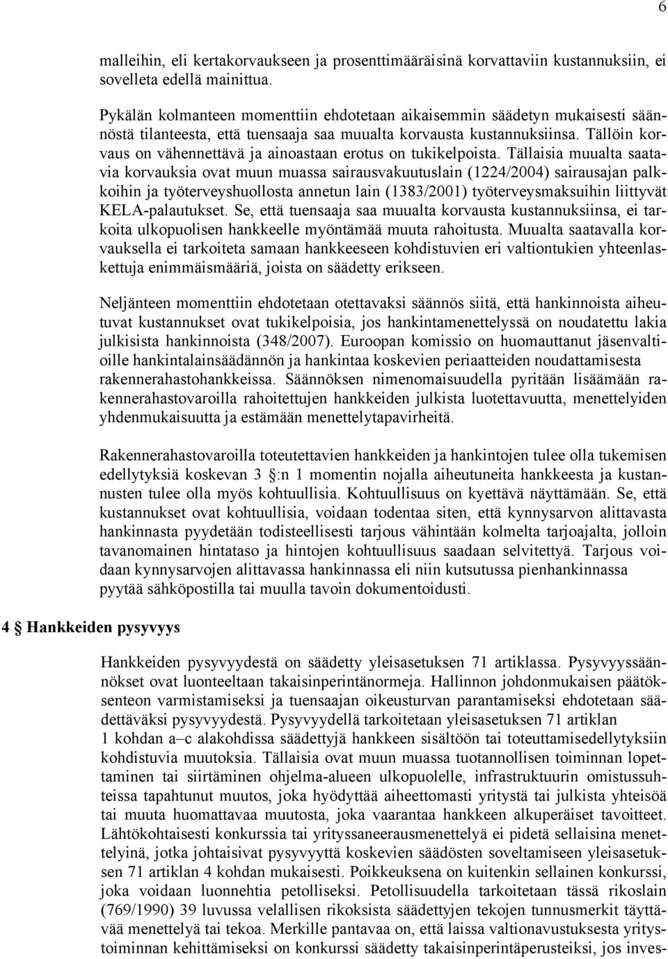 Tällöin korvaus on vähennettävä ja ainoastaan erotus on tukikelpoista.