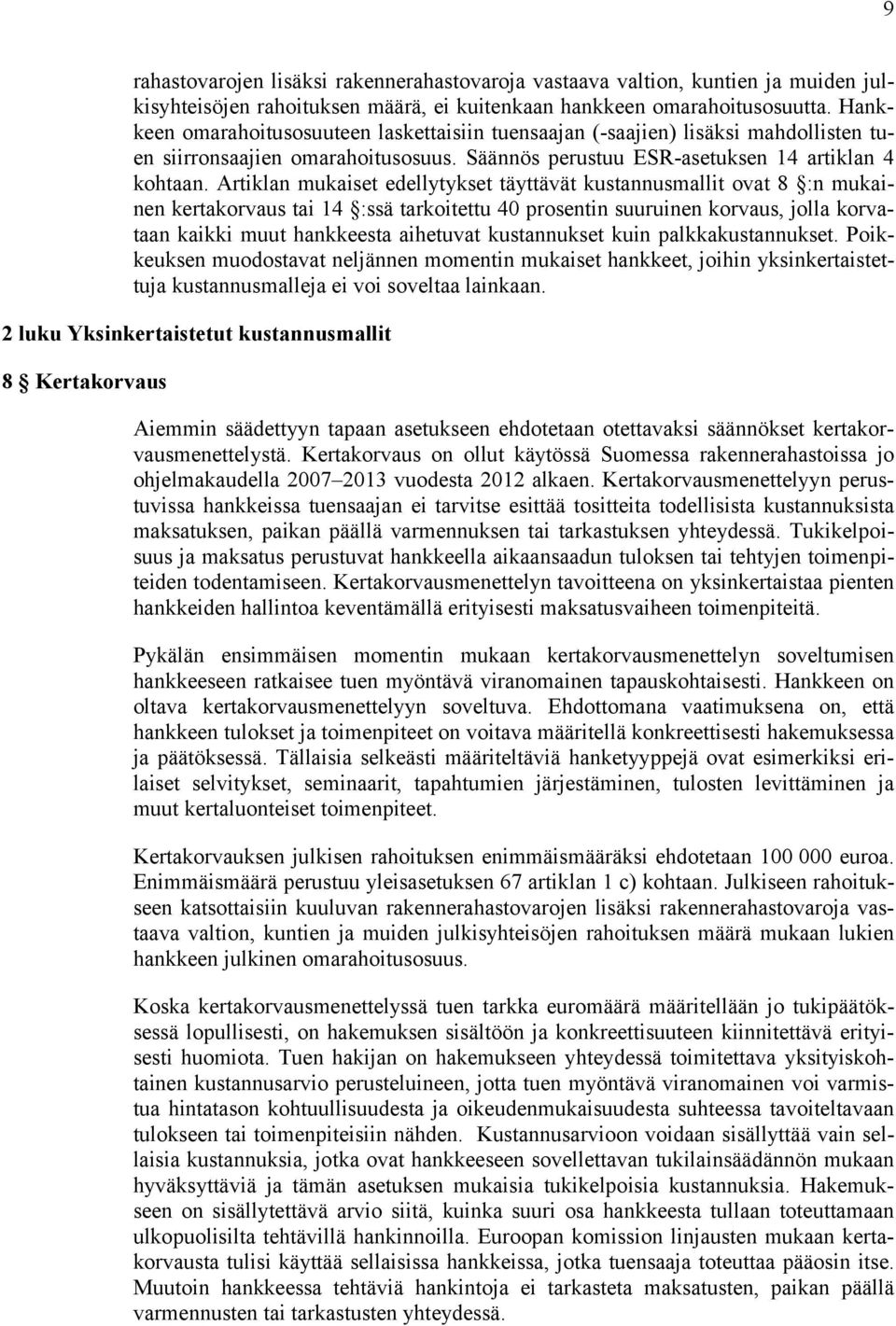 Artiklan mukaiset edellytykset täyttävät kustannusmallit ovat 8 :n mukainen kertakorvaus tai 14 :ssä tarkoitettu 40 prosentin suuruinen korvaus, jolla korvataan kaikki muut hankkeesta aihetuvat