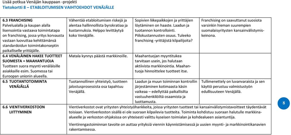 6 VIENTIVERKOSTOON LIITTYMINEN Vähentää etabloitumisen riskejä ja alentaa hallinnollista byrokratiaa ja kustannuksia. Helppo levittäytyä koko Venäjälle. Matala kynnys päästä markkinoille.