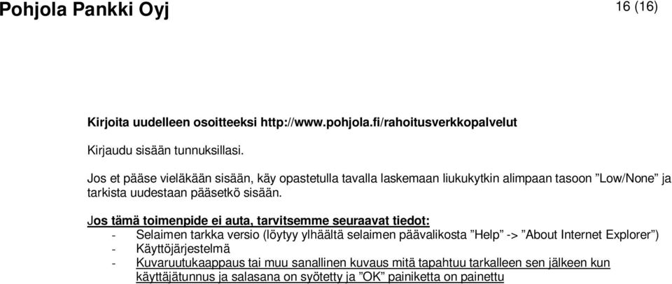 Jos tämä toimenpide ei auta, tarvitsemme seuraavat tiedot: - Selaimen tarkka versio (löytyy ylhäältä selaimen päävalikosta Help -> About Internet