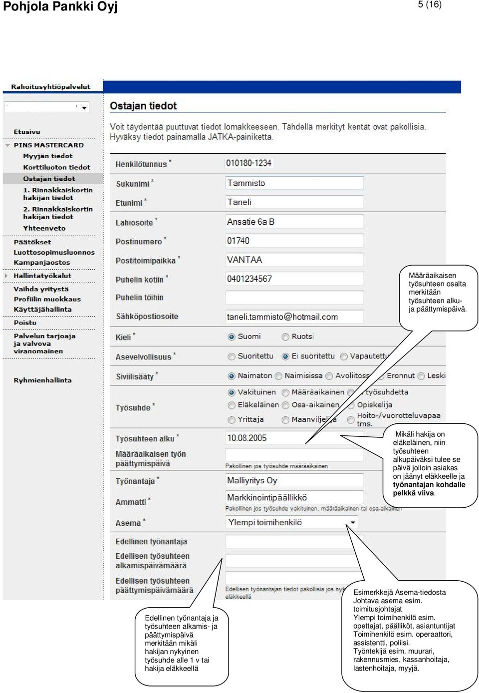 Edellinen työnantaja ja työsuhteen alkamis- ja päättymispäivä merkitään mikäli hakijan nykyinen työsuhde alle 1 v tai hakija eläkkeellä Esimerkkejä