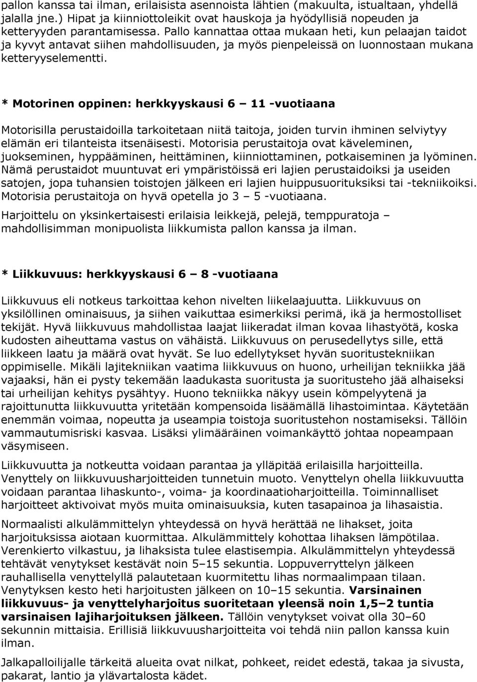 * Motorinen oppinen: herkkyyskausi 6 11 -vuotiaana Motorisilla perustaidoilla tarkoitetaan niitä taitoja, joiden turvin ihminen selviytyy elämän eri tilanteista itsenäisesti.