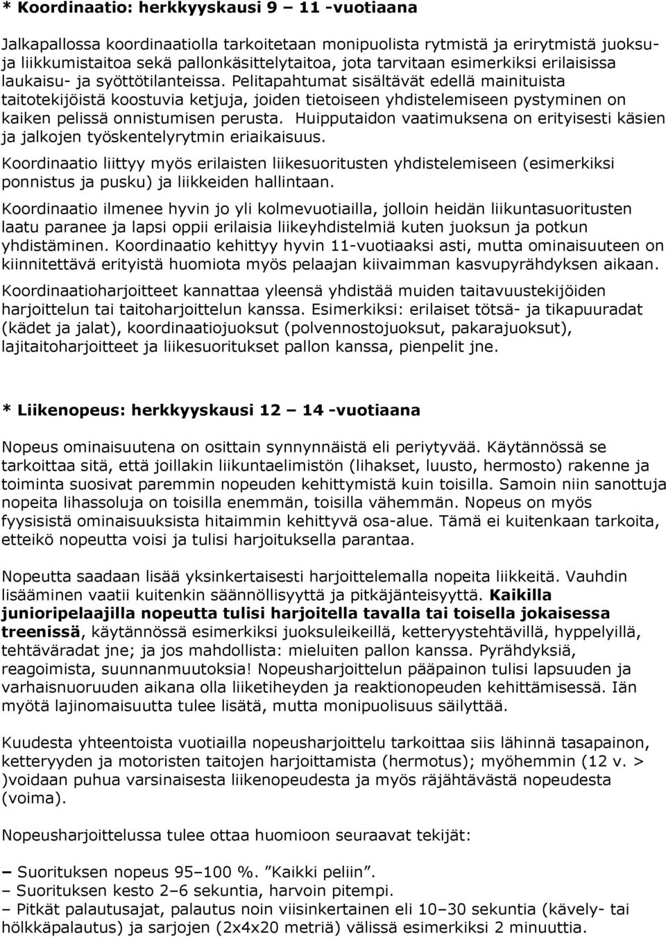 Pelitapahtumat sisältävät edellä mainituista taitotekijöistä koostuvia ketjuja, joiden tietoiseen yhdistelemiseen pystyminen on kaiken pelissä onnistumisen perusta.