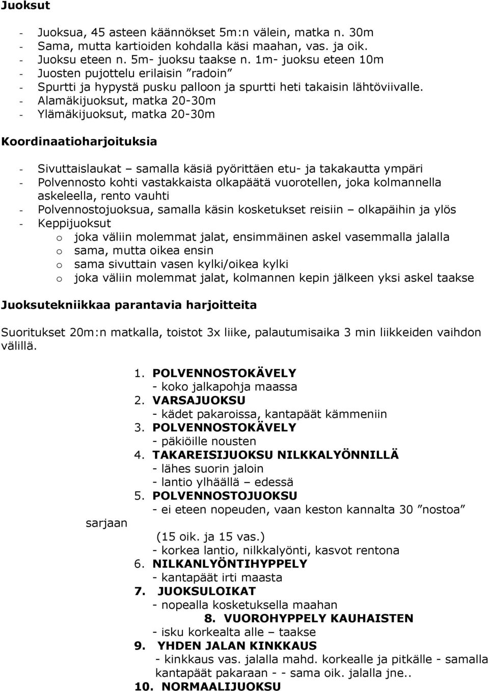 - Alamäkijuoksut, matka 20-30m - Ylämäkijuoksut, matka 20-30m Koordinaatioharjoituksia - Sivuttaislaukat samalla käsiä pyörittäen etu- ja takakautta ympäri - Polvennosto kohti vastakkaista olkapäätä