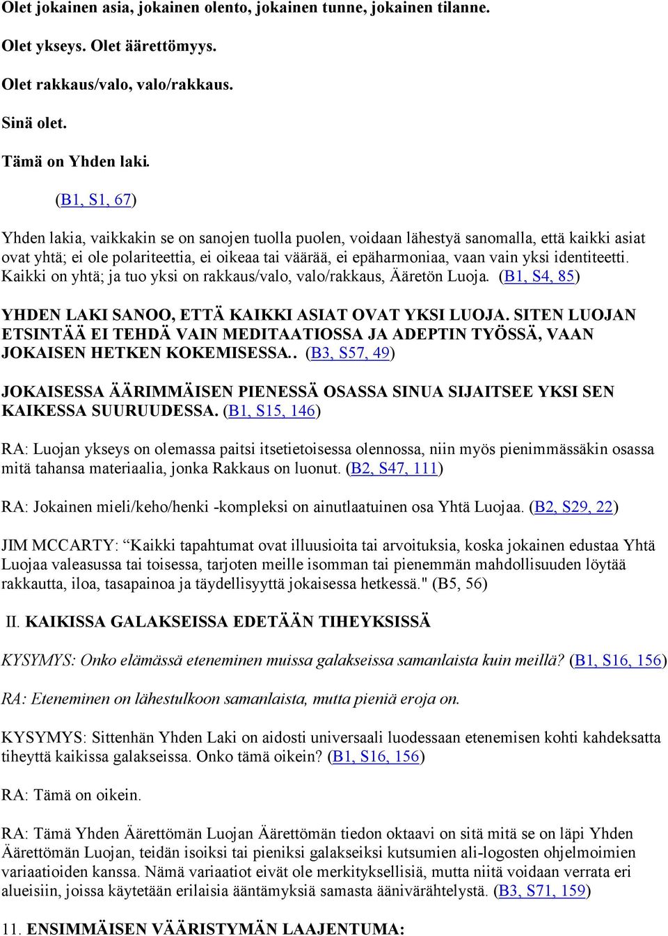 identiteetti. Kaikki on yhtä; ja tuo yksi on rakkaus/valo, valo/rakkaus, Ääretön Luoja. (B1, S4, 85) YHDEN LAKI SANOO, ETTÄ KAIKKI ASIAT OVAT YKSI LUOJA.