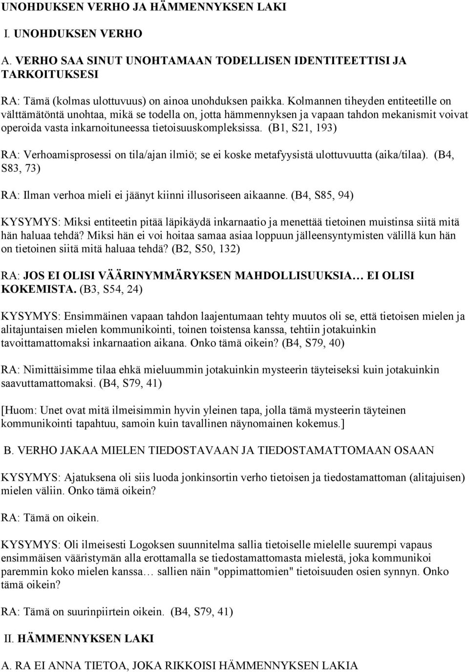 (B1, S21, 193) RA: Verhoamisprosessi on tila/ajan ilmiö; se ei koske metafyysistä ulottuvuutta (aika/tilaa). (B4, S83, 73) RA: Ilman verhoa mieli ei jäänyt kiinni illusoriseen aikaanne.