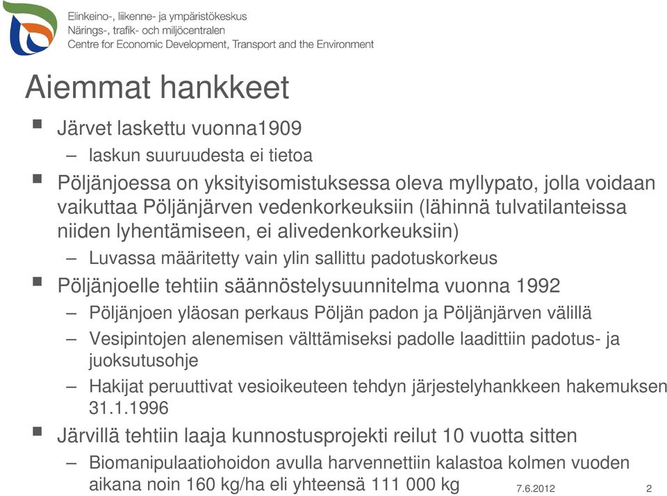 perkaus Pöljän padon ja Pöljänjärven välillä Vesipintojen alenemisen välttämiseksi padolle laadittiin padotus- ja juoksutusohje Hakijat peruuttivat vesioikeuteen tehdyn järjestelyhankkeen