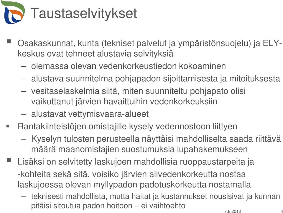 Rantakiinteistöjen omistajille kysely vedennostoon liittyen Kyselyn tulosten perusteella näyttäisi mahdolliselta saada riittävä määrä maanomistajien suostumuksia lupahakemukseen Lisäksi on selvitetty