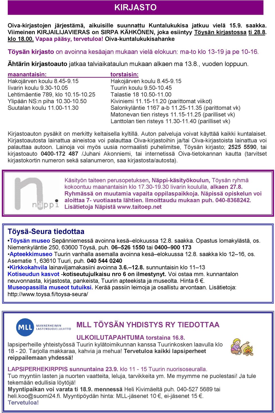 8., vuoden loppuun. maanantaisin: torstaisin: Hakojärven koulu 8.45-9.15 Hakojärven koulu 8.45-9.15 Iivarin koulu 9.30-10.05 Tuurin koulu 9.50-10.45 Lehtimäentie 789, klo 10.15-10.25 Talastie 18 10.