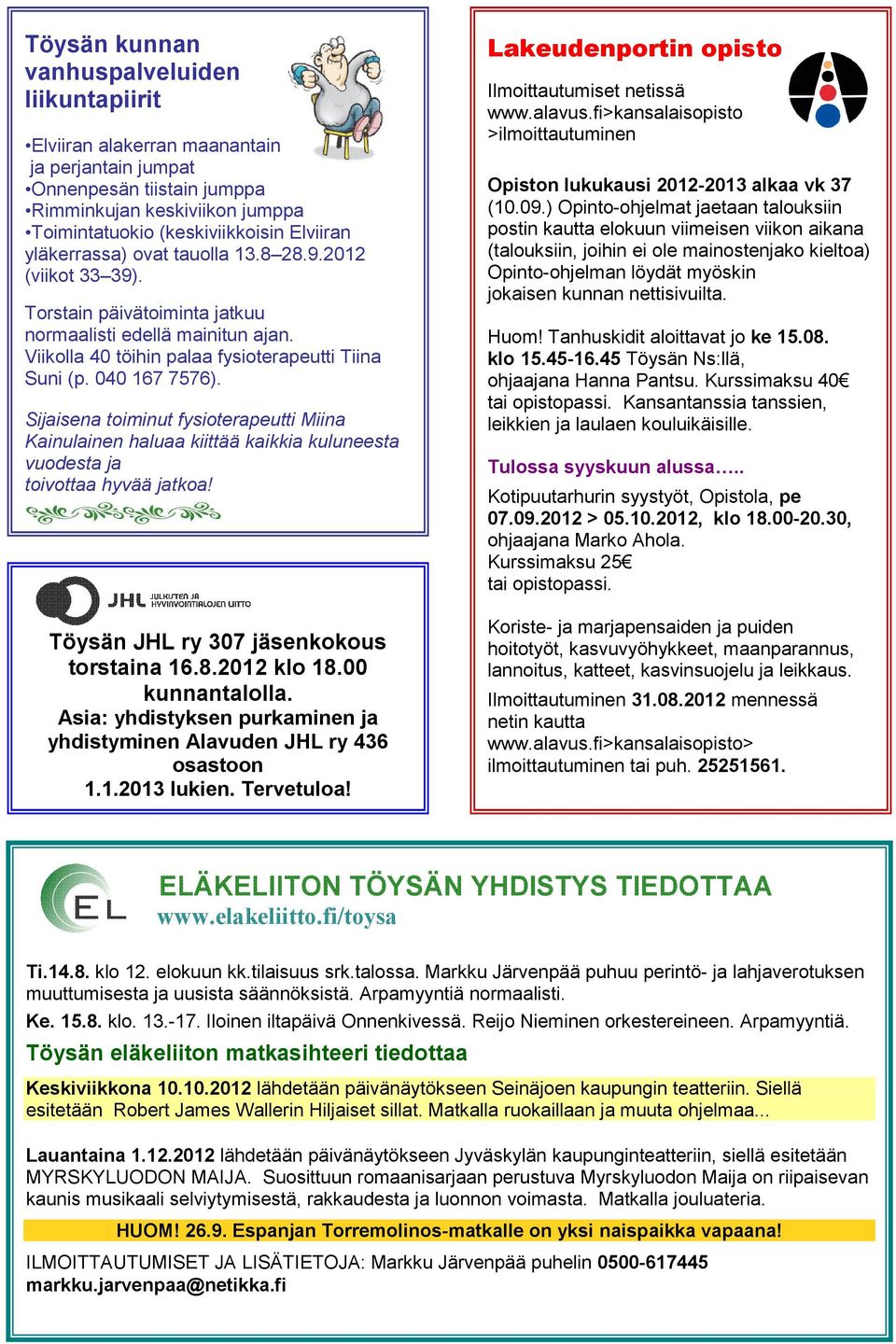 Sijaisena toiminut fysioterapeutti Miina Kainulainen haluaa kiittää kaikkia kuluneesta vuodesta ja toivottaa hyvää jatkoa! Töysän JHL ry 307 jäsenkokous torstaina 16.8.2012 klo 18.00 kunnantalolla.