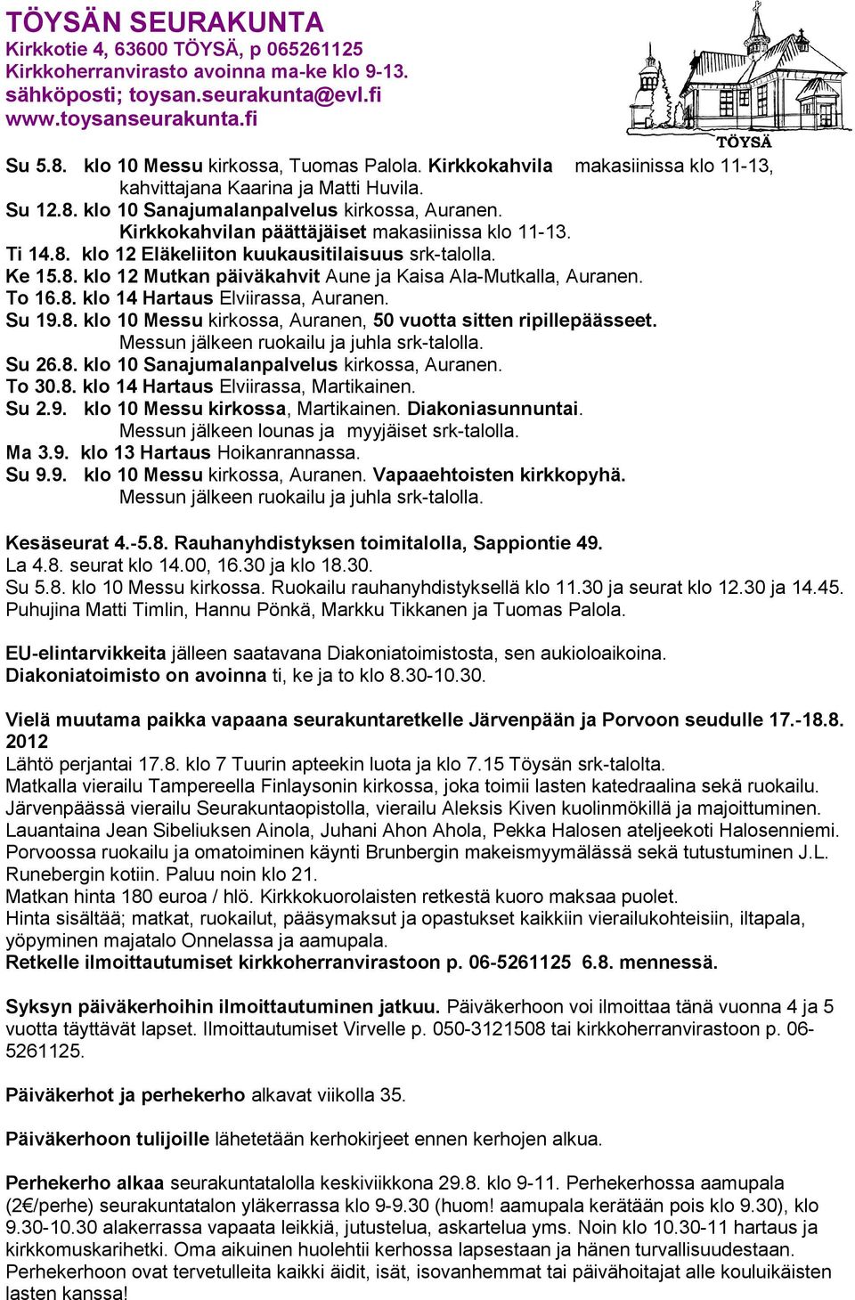 Kirkkokahvilan päättäjäiset makasiinissa klo 11-13. Ti 14.8. klo 12 Eläkeliiton kuukausitilaisuus srk-talolla. Ke 15.8. klo 12 Mutkan päiväkahvit Aune ja Kaisa Ala-Mutkalla, Auranen. To 16.8. klo 14 Hartaus Elviirassa, Auranen.