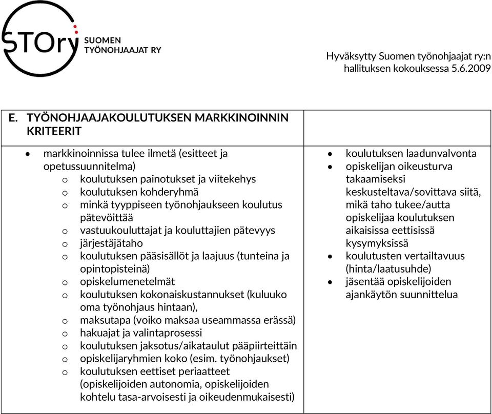 kokonaiskustannukset (kuluuko oma työnohjaus hintaan), o maksutapa (voiko maksaa useammassa erässä) o hakuajat ja valintaprosessi o koulutuksen jaksotus/aikataulut pääpiirteittäin o opiskelijaryhmien