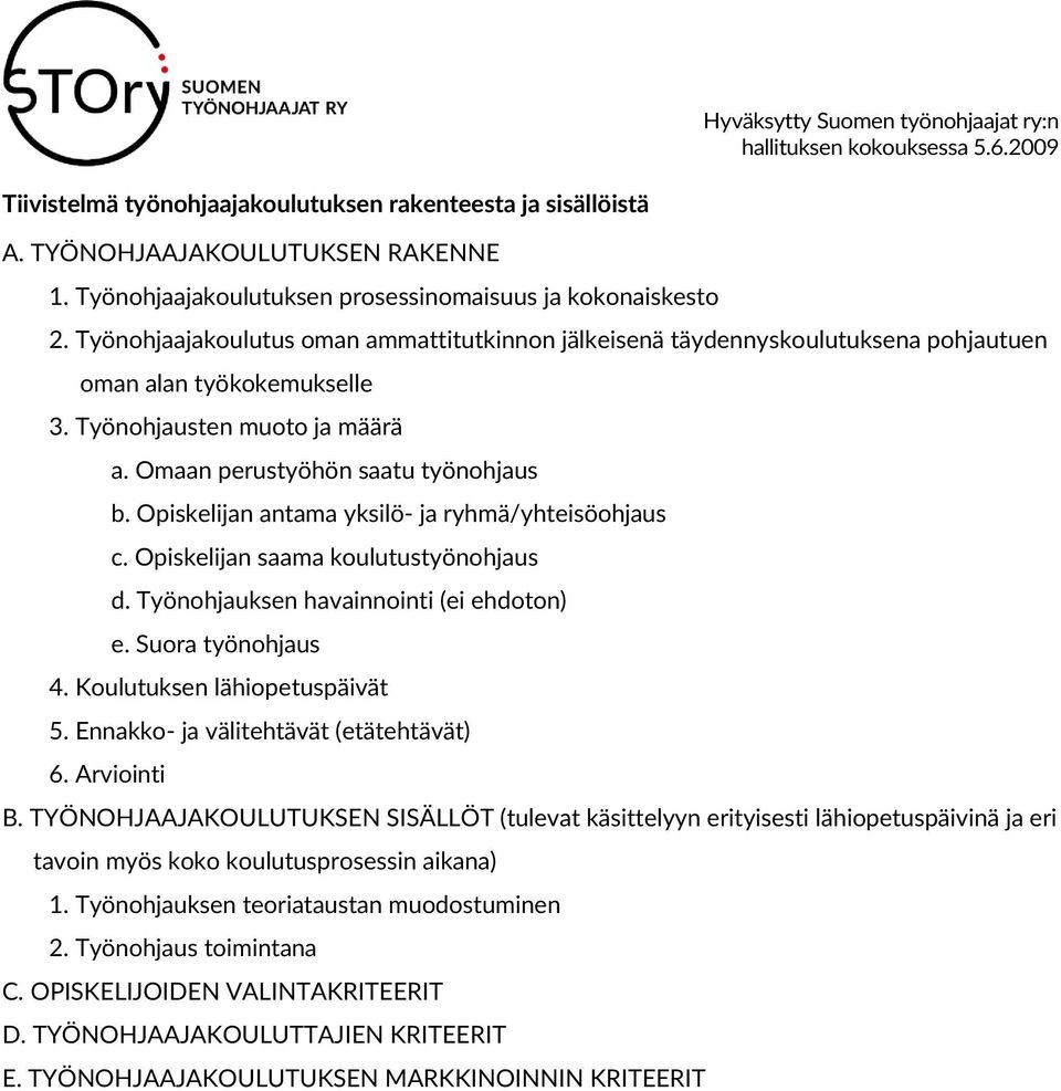 Opiskelijan antama yksilö- ja ryhmä/yhteisöohjaus c. Opiskelijan saama koulutustyönohjaus d. Työnohjauksen havainnointi (ei ehdoton) e. Suora työnohjaus 4. Koulutuksen lähiopetuspäivät 5.