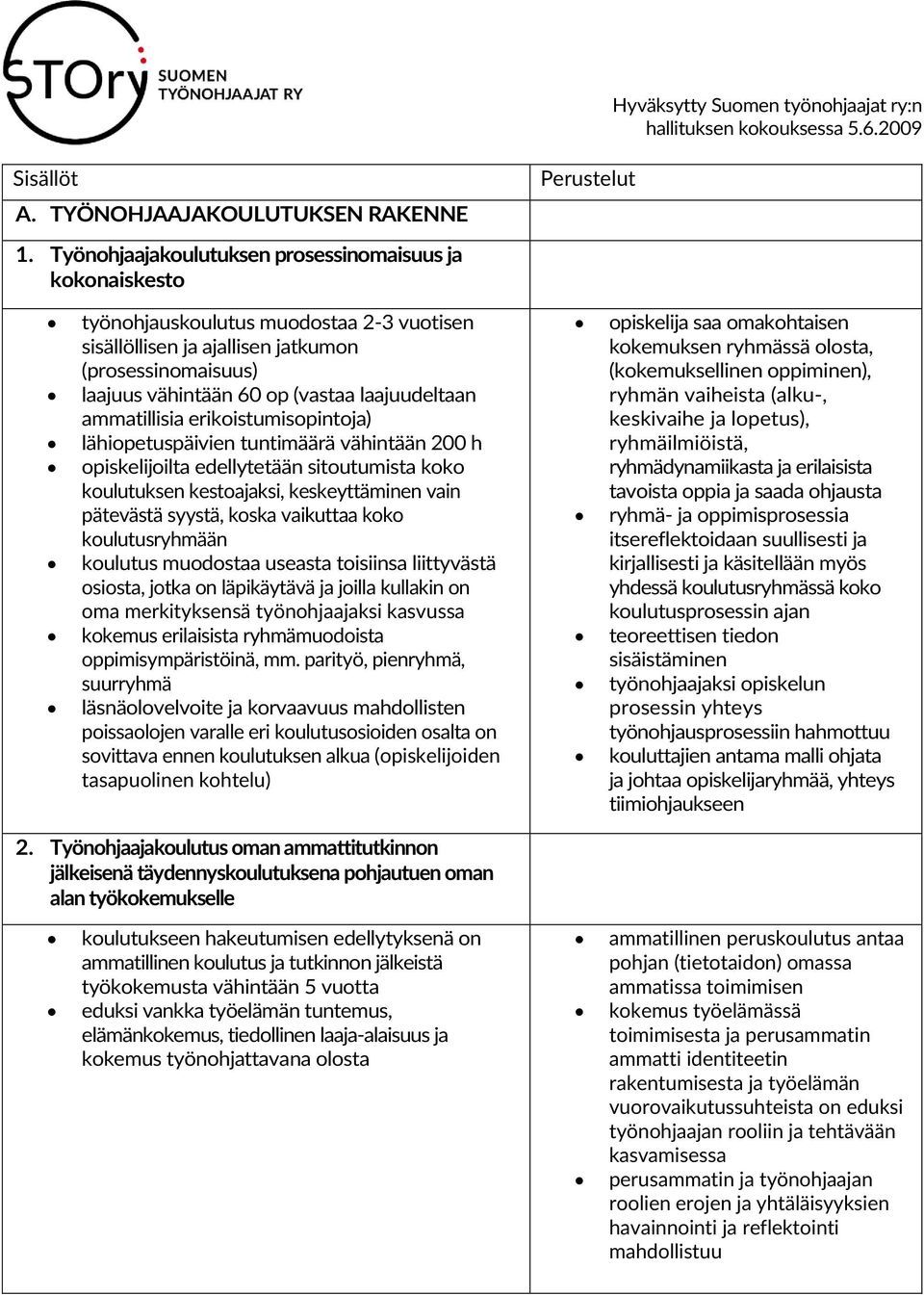 laajuudeltaan ammatillisia erikoistumisopintoja) lähiopetuspäivien tuntimäärä vähintään 200 h opiskelijoilta edellytetään sitoutumista koko koulutuksen kestoajaksi, keskeyttäminen vain pätevästä