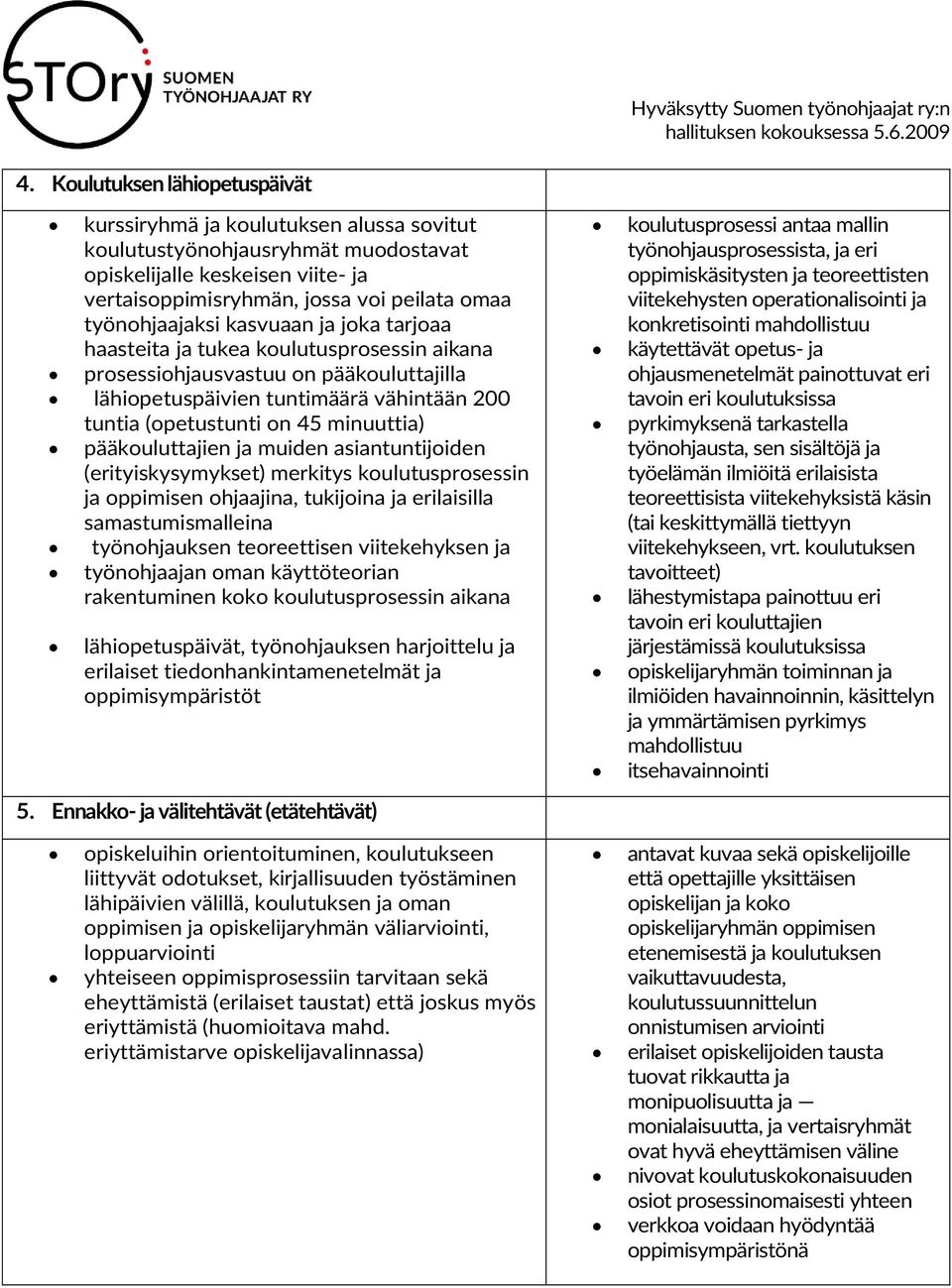 minuuttia) pääkouluttajien ja muiden asiantuntijoiden (erityiskysymykset) merkitys koulutusprosessin ja oppimisen ohjaajina, tukijoina ja erilaisilla samastumismalleina työnohjauksen teoreettisen