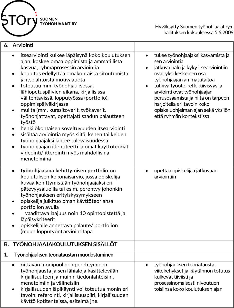 kurssitoverit, työkaverit, työnohjattavat, opettajat) saadun palautteen työstö henkilökohtaisen soveltuvuuden itsearviointi sisältää arviointia myös siitä, kenen tai keiden työnohjaajaksi lähtee