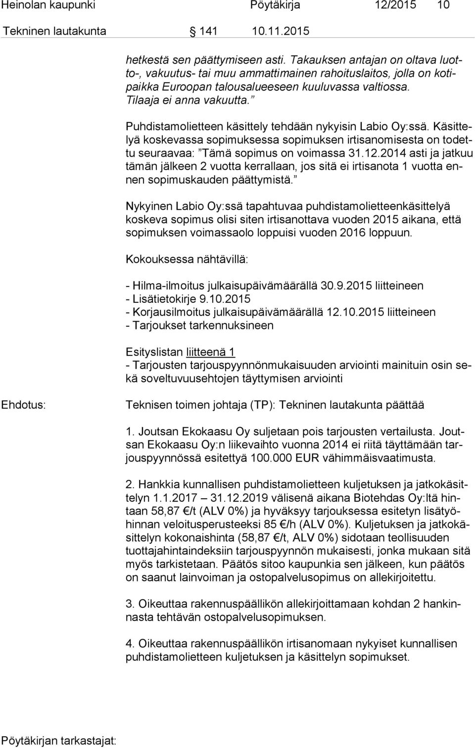 Puhdistamolietteen käsittely tehdään nykyisin Labio Oy:ssä. Kä sit telyä koskevassa sopimuksessa sopimuksen irtisanomisesta on to dettu seuraavaa: Tämä sopimus on voimassa 31.12.