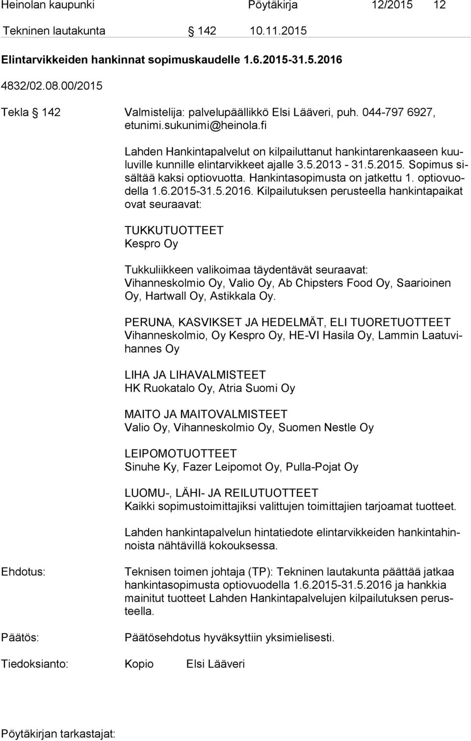 fi Lahden Hankintapalvelut on kilpailuttanut hankintarenkaaseen kuulu vil le kunnille elintarvikkeet ajalle 3.5.2013-31.5.2015. Sopimus sisäl tää kaksi optiovuotta. Hankintasopimusta on jatkettu 1.