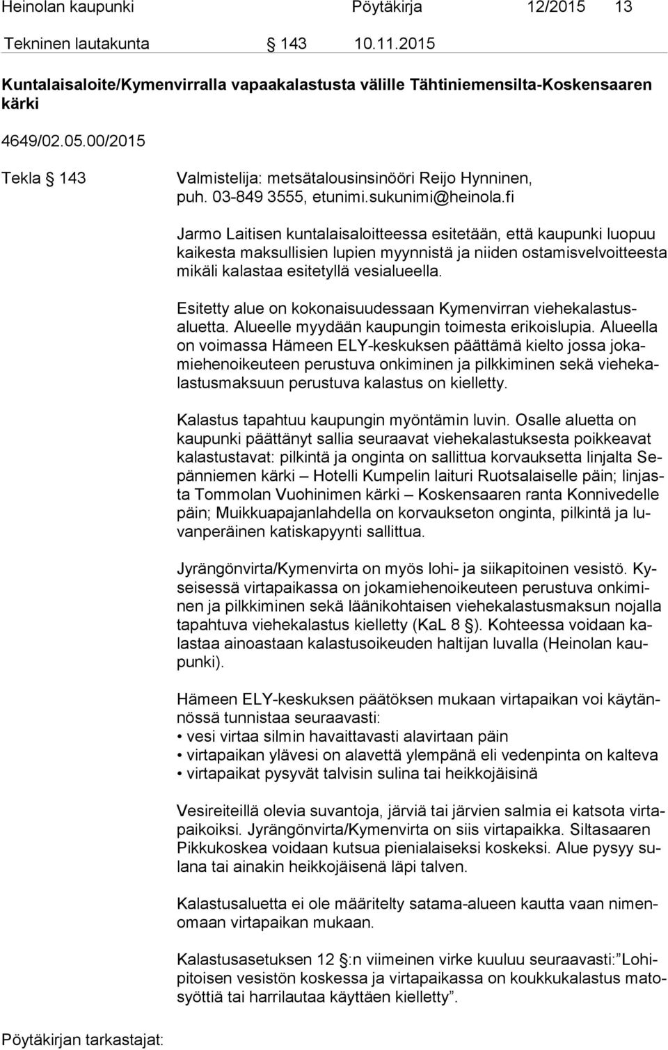 fi Jarmo Laitisen kuntalaisaloitteessa esitetään, että kaupunki luopuu kai kes ta maksullisien lupien myynnistä ja niiden ostamisvelvoitteesta mi kä li kalastaa esitetyllä vesialueella.