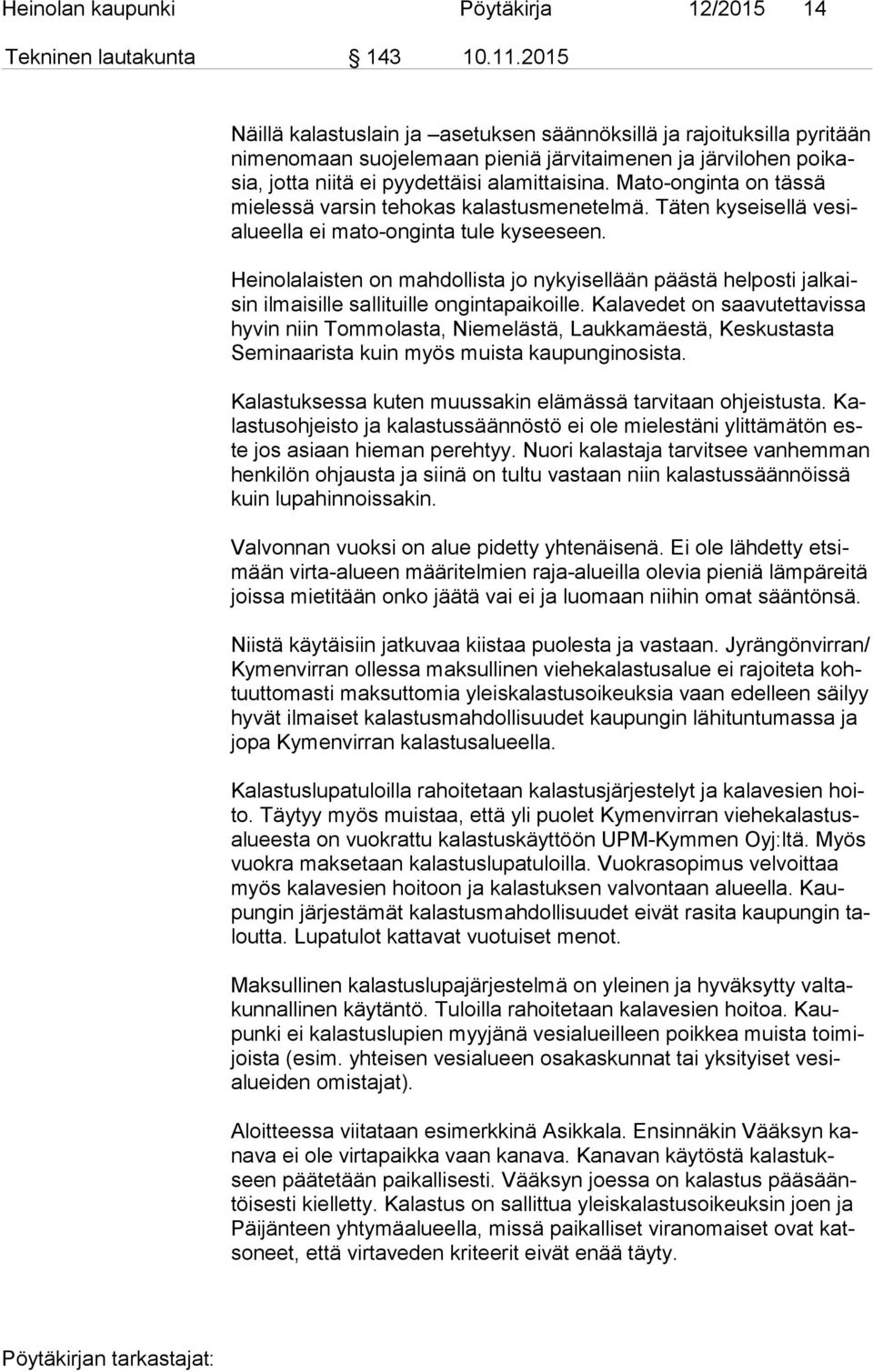 Mato-onginta on tässä mie les sä varsin tehokas kalastusmenetelmä. Täten kyseisellä ve sialu eel la ei mato-onginta tule kyseeseen.
