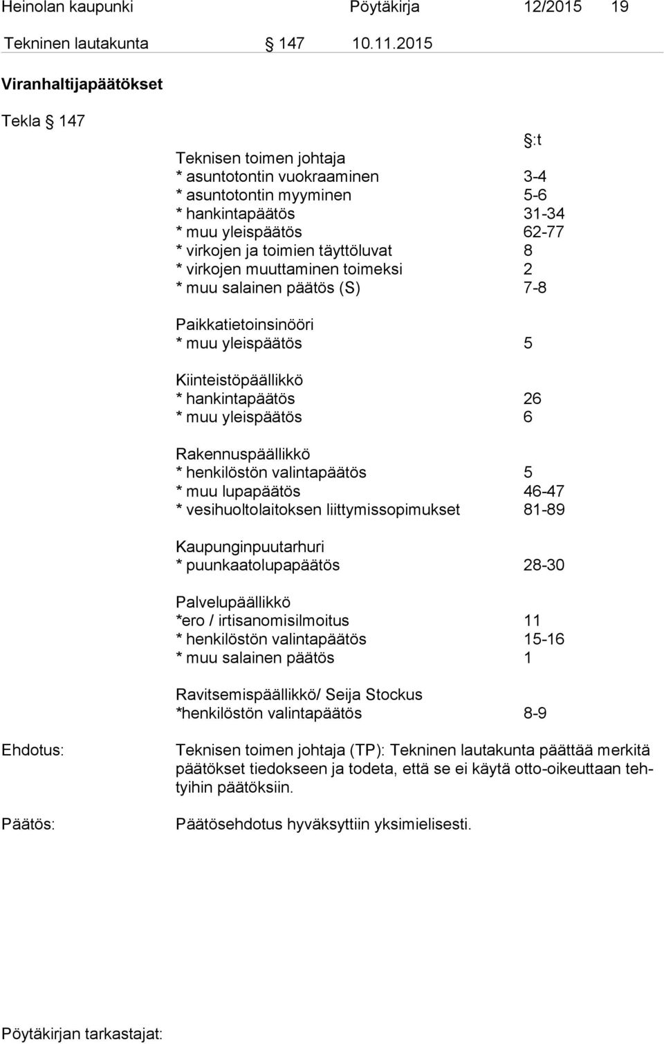 täyttöluvat 8 * virkojen muuttaminen toimeksi 2 * muu salainen päätös (S) 7-8 Paikkatietoinsinööri * muu yleispäätös 5 Kiinteistöpäällikkö * hankintapäätös 26 * muu yleispäätös 6 Rakennuspäällikkö *