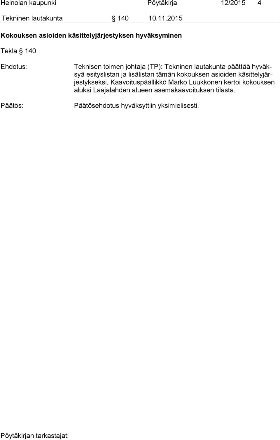 Tekninen lautakunta päättää hy väksyä esityslistan ja lisälistan tämän kokouksen asioi den kä sit te ly järjes tyk
