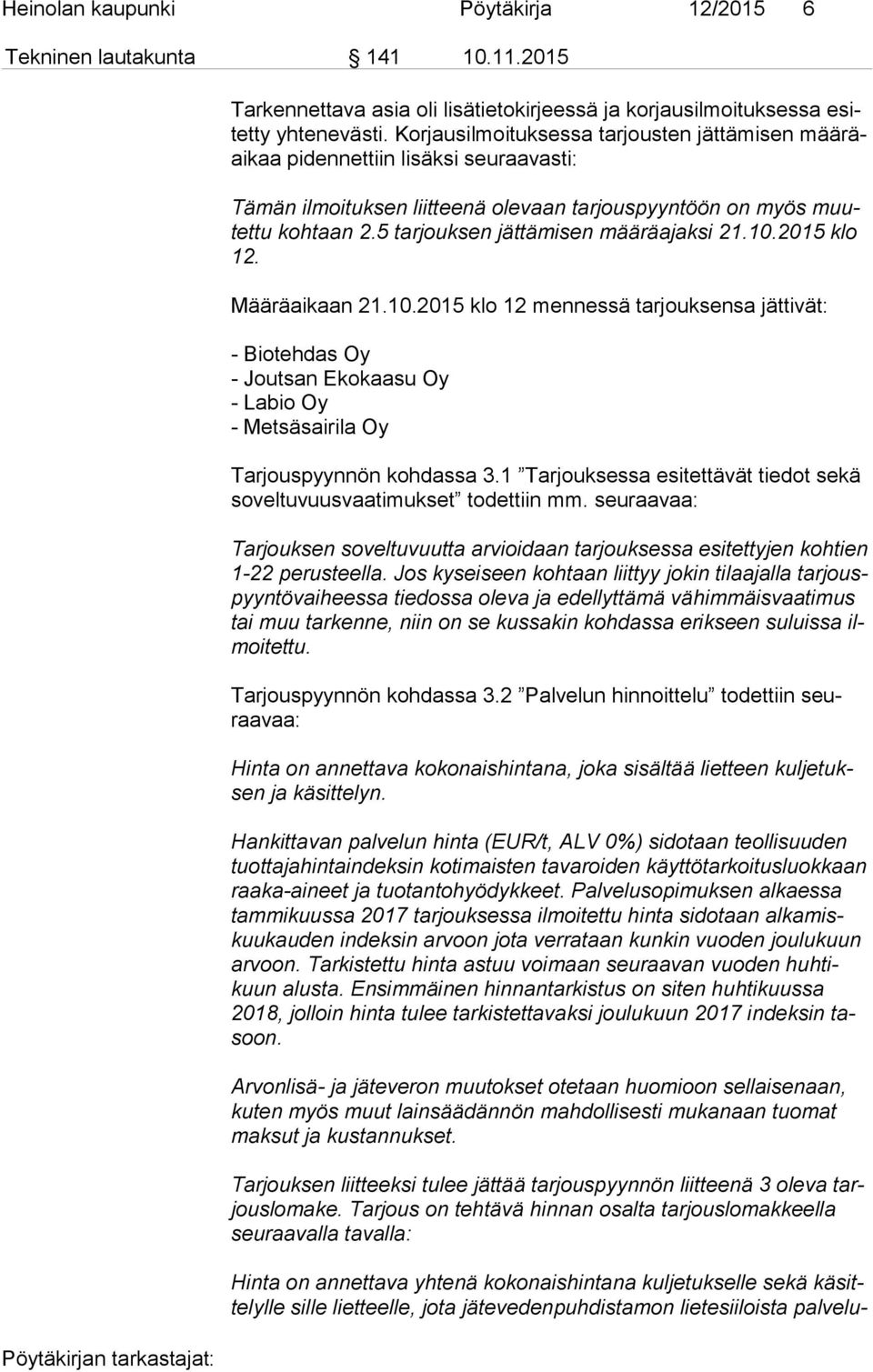 5 tarjouksen jättämisen määräajaksi 21.10.2015 klo 12. Määräaikaan 21.10.2015 klo 12 mennessä tarjouksensa jättivät: - Biotehdas Oy - Joutsan Ekokaasu Oy - Labio Oy - Metsäsairila Oy Tarjouspyynnön kohdassa 3.
