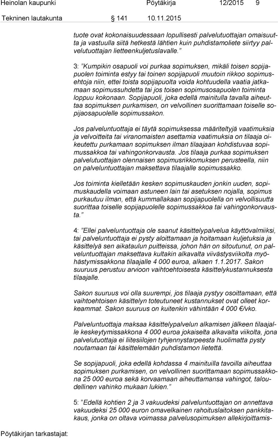 3: Kumpikin osapuoli voi purkaa sopimuksen, mikäli toisen so pi japuo len toiminta estyy tai toinen sopijapuoli muutoin rikkoo so pi museh to ja niin, ettei toista sopijapuolta voida kohtuudella