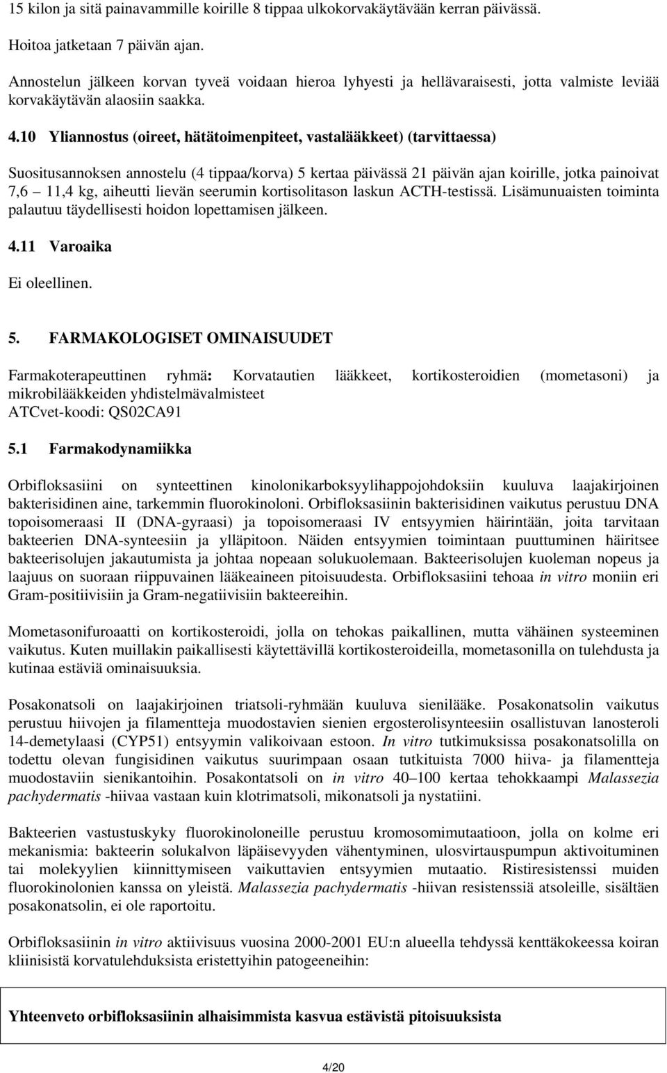 10 Yliannostus (oireet, hätätoimenpiteet, vastalääkkeet) (tarvittaessa) Suositusannoksen annostelu (4 tippaa/korva) 5 kertaa päivässä 21 päivän ajan koirille, jotka painoivat 7,6 11,4 kg, aiheutti