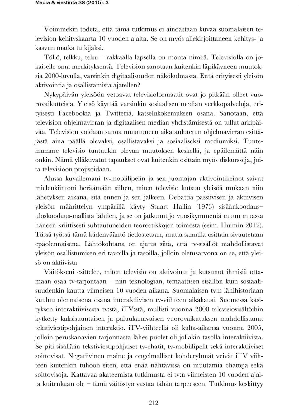 Television sanotaan kuitenkin läpikäyneen muutoksia 2000-luvulla, varsinkin digitaalisuuden näkökulmasta. Entä erityisesti yleisön aktivointia ja osallistamista ajatellen?