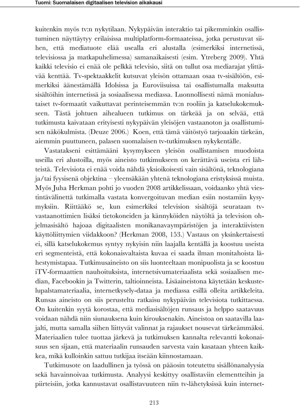 televisiossa ja matkapuhelimessa) samanaikaisesti (esim. Ytreberg 2009). Yhtä kaikki televisio ei enää ole pelkkä televisio, siitä on tullut osa mediarajat ylittävää kenttää.