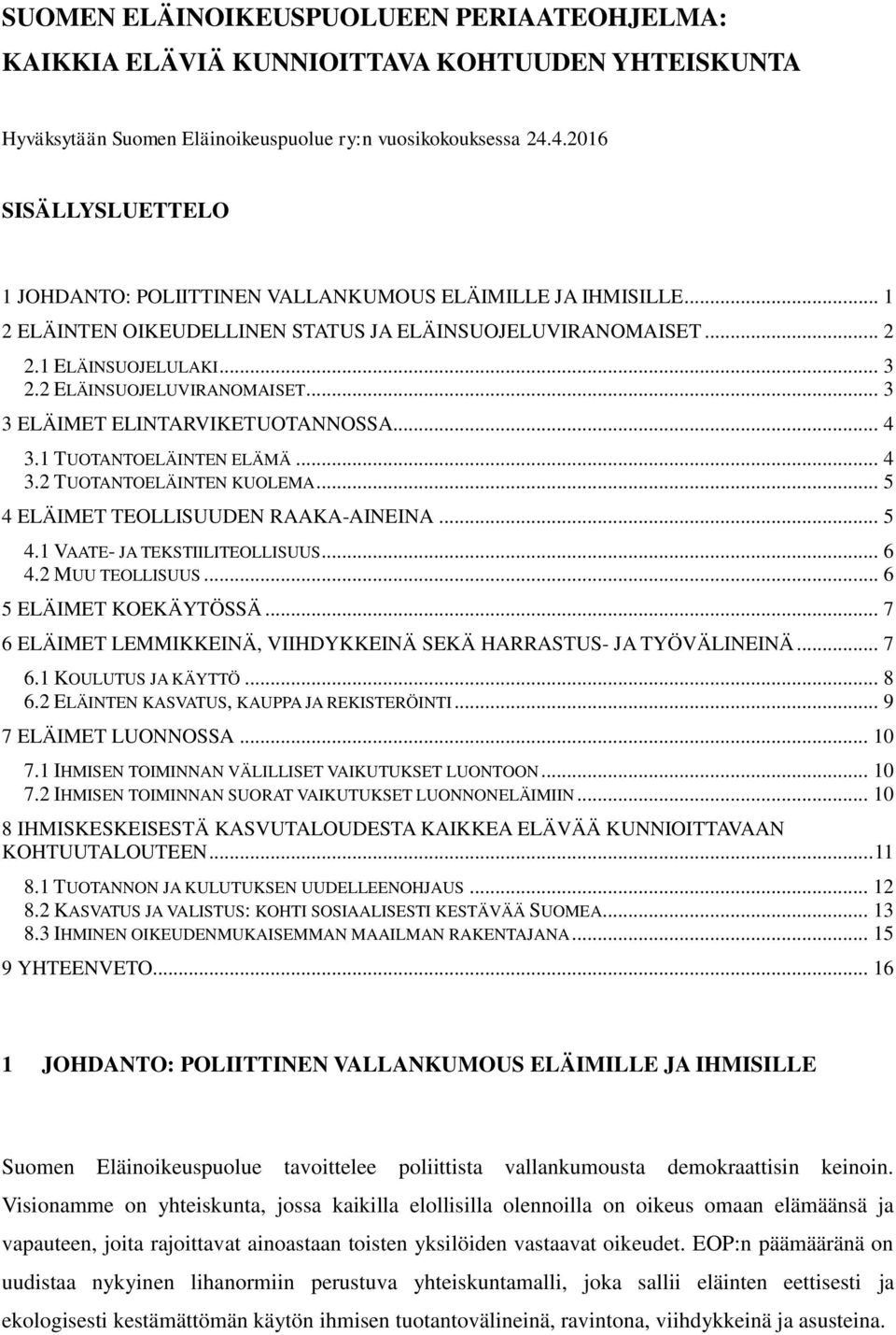 2 ELÄINSUOJELUVIRANOMAISET... 3 3 ELÄIMET ELINTARVIKETUOTANNOSSA... 4 3.1 TUOTANTOELÄINTEN ELÄMÄ... 4 3.2 TUOTANTOELÄINTEN KUOLEMA... 5 4 ELÄIMET TEOLLISUUDEN RAAKA-AINEINA... 5 4.1 VAATE- JA TEKSTIILITEOLLISUUS.