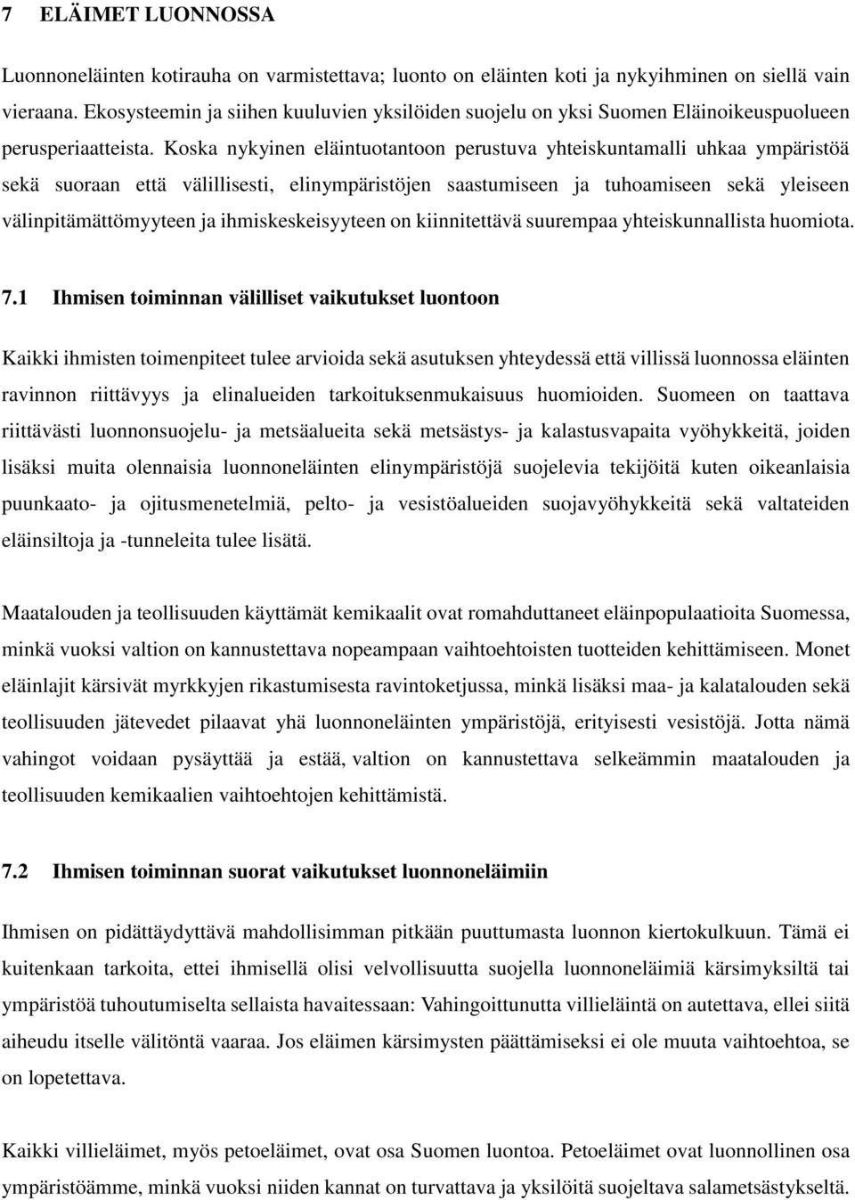 Koska nykyinen eläintuotantoon perustuva yhteiskuntamalli uhkaa ympäristöä sekä suoraan että välillisesti, elinympäristöjen saastumiseen ja tuhoamiseen sekä yleiseen välinpitämättömyyteen ja