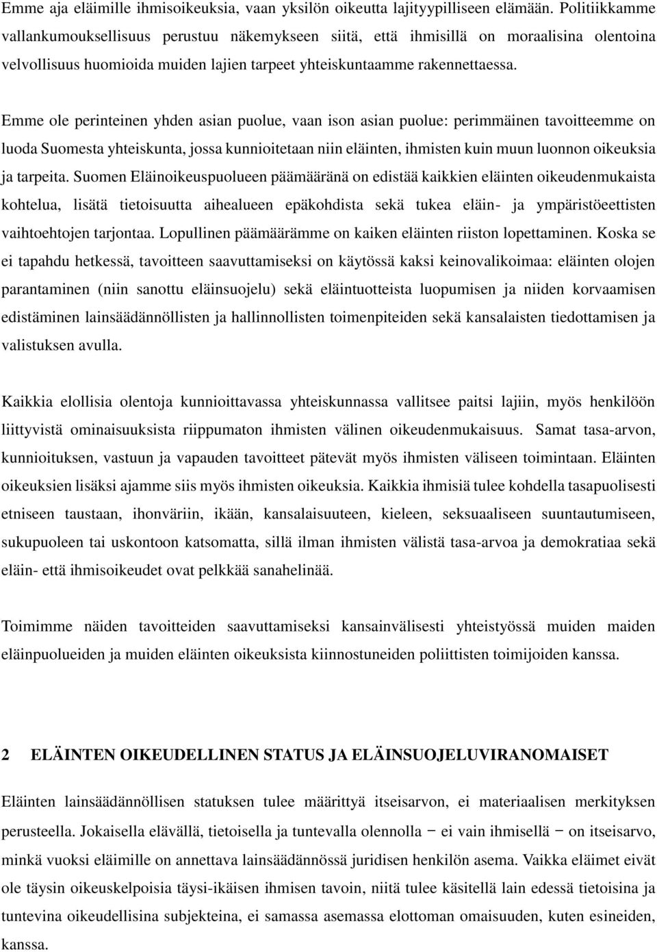 Emme ole perinteinen yhden asian puolue, vaan ison asian puolue: perimmäinen tavoitteemme on luoda Suomesta yhteiskunta, jossa kunnioitetaan niin eläinten, ihmisten kuin muun luonnon oikeuksia ja