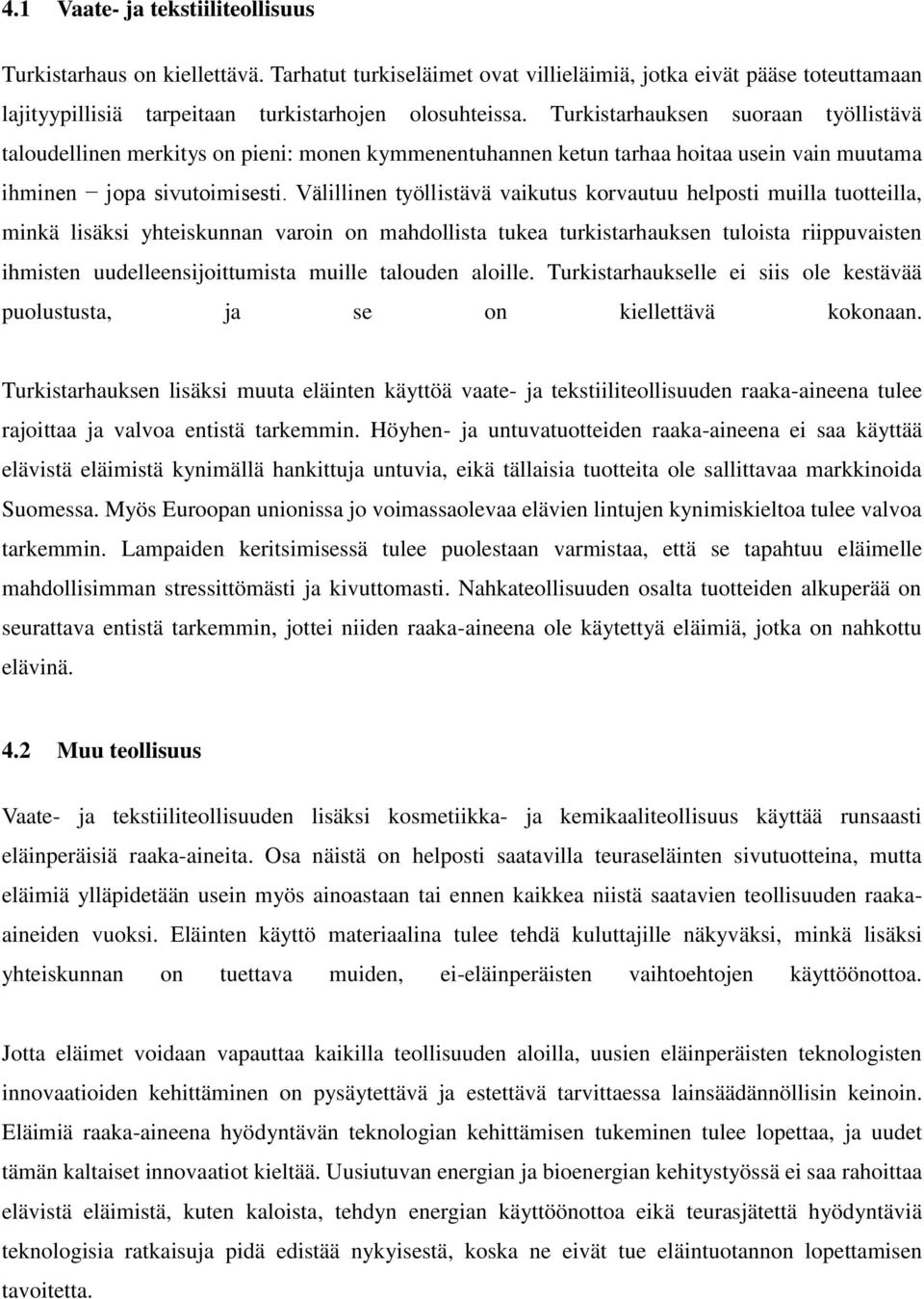 Välillinen työllistävä vaikutus korvautuu helposti muilla tuotteilla, minkä lisäksi yhteiskunnan varoin on mahdollista tukea turkistarhauksen tuloista riippuvaisten ihmisten uudelleensijoittumista