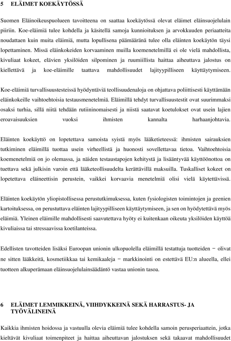 Missä eläinkokeiden korvaaminen muilla koemenetelmillä ei ole vielä mahdollista, kivuliaat kokeet, elävien yksilöiden silpominen ja ruumiillista haittaa aiheuttava jalostus on kiellettävä ja