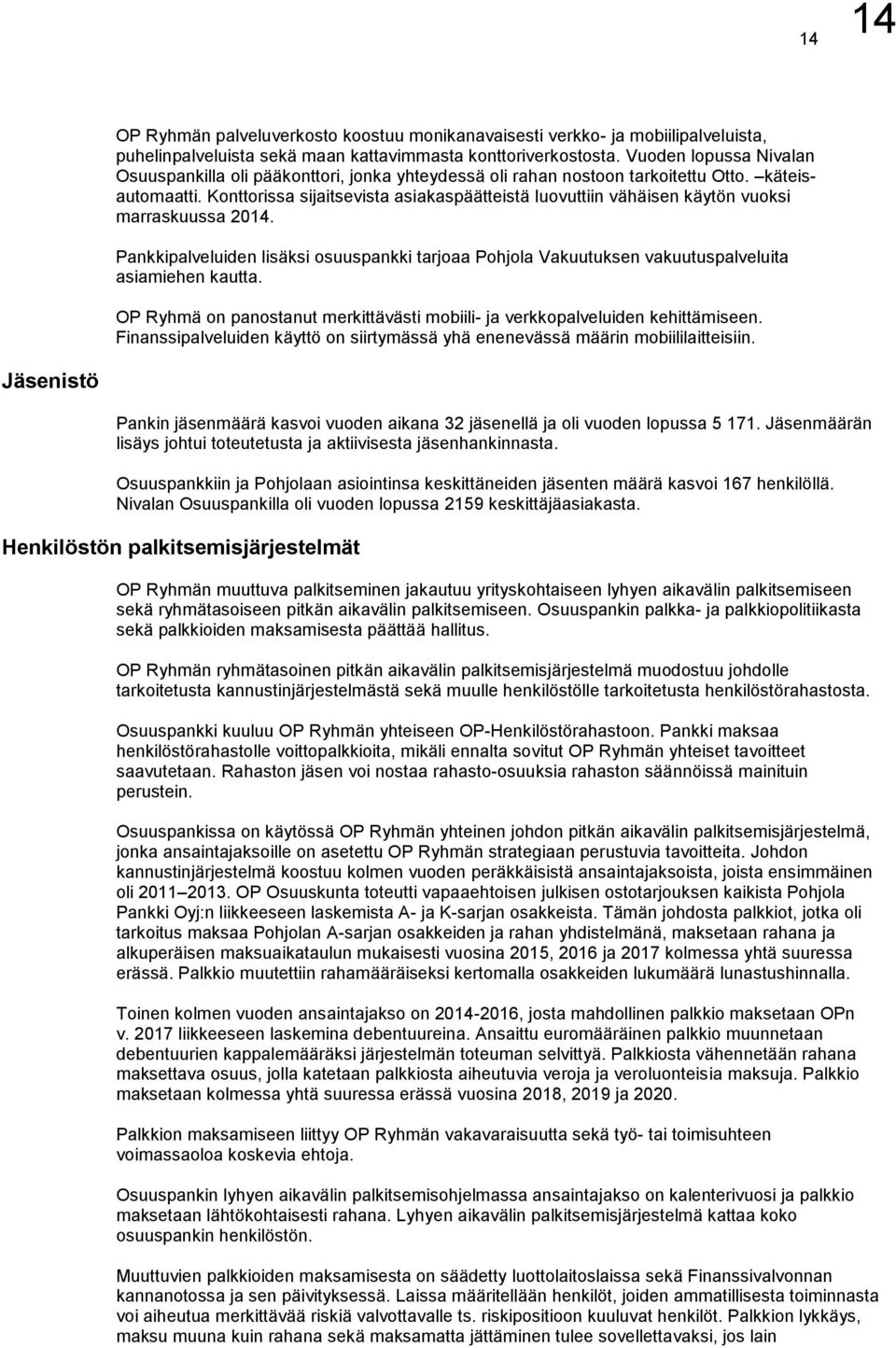 Konttorissa sijaitsevista asiakaspäätteistä luovuttiin vähäisen käytön vuoksi marraskuussa 2014. Pankkipalveluiden lisäksi osuuspankki tarjoaa Pohjola Vakuutuksen vakuutuspalveluita asiamiehen kautta.