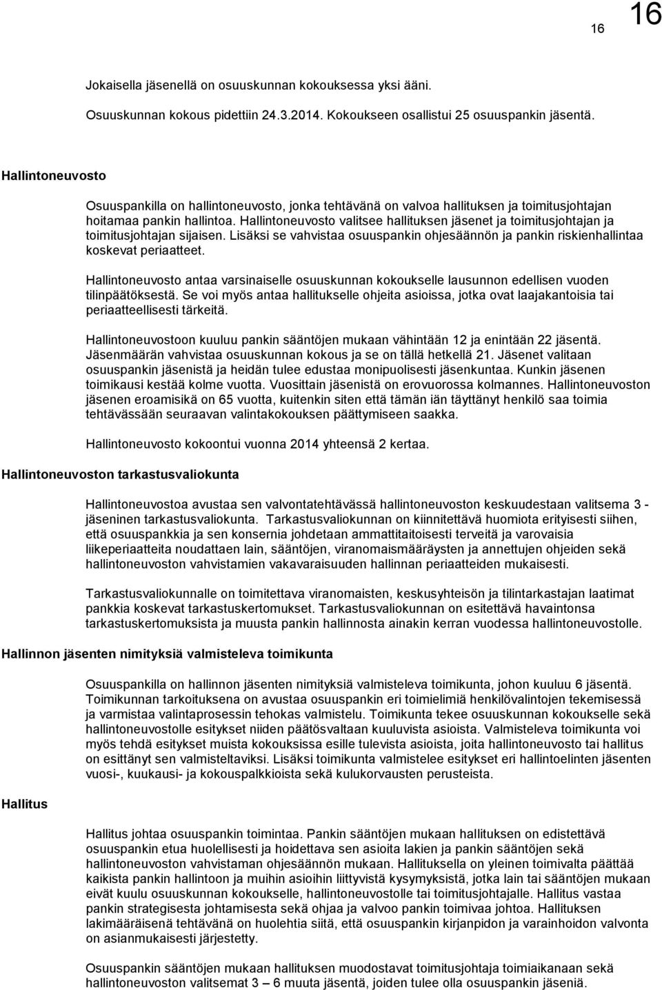 Hallintoneuvosto valitsee hallituksen jäsenet ja toimitusjohtajan ja toimitusjohtajan sijaisen. Lisäksi se vahvistaa osuuspankin ohjesäännön ja pankin riskienhallintaa koskevat periaatteet.