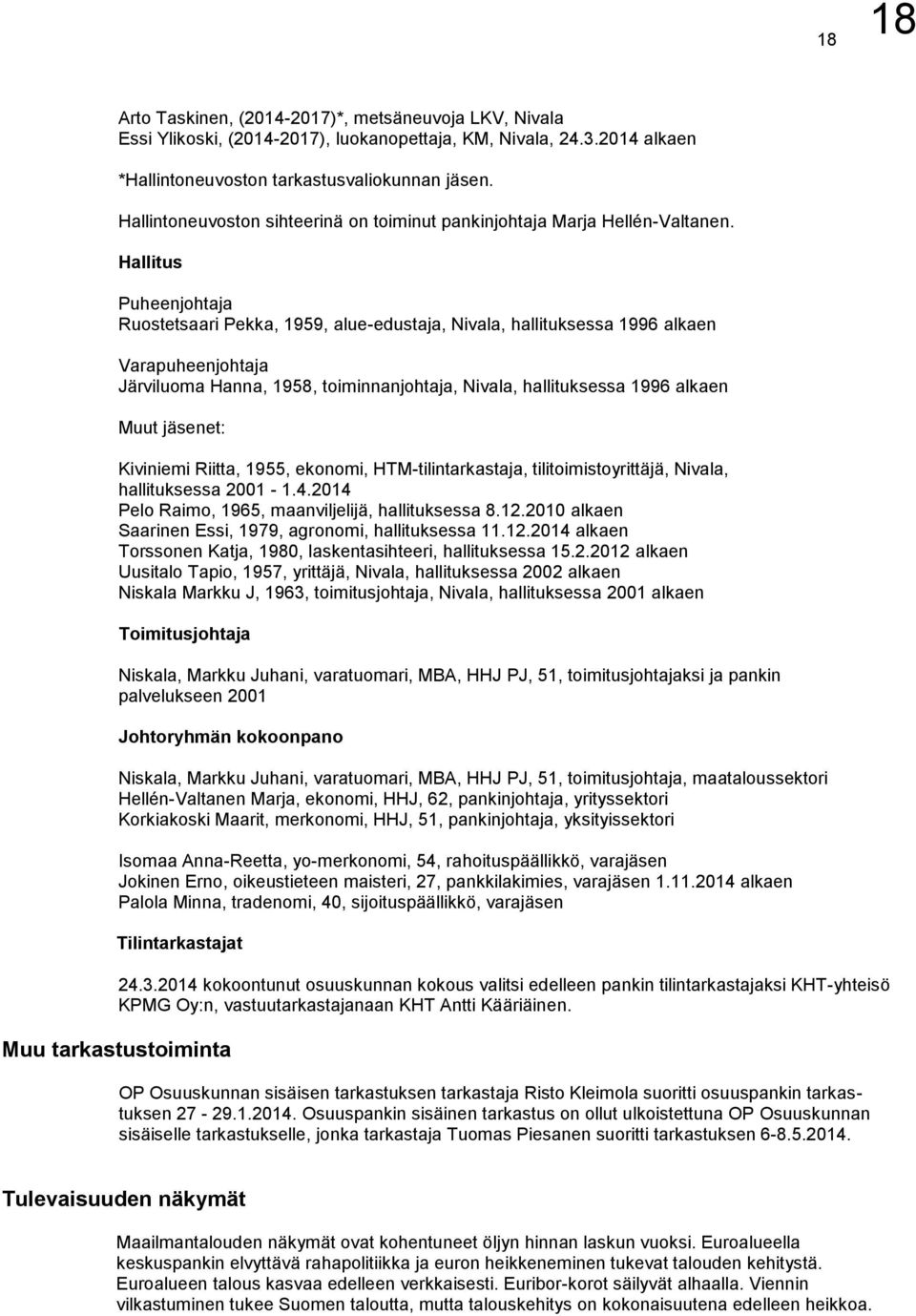 Hallitus Puheenjohtaja Ruostetsaari Pekka, 1959, alue-edustaja, Nivala, hallituksessa 1996 alkaen Varapuheenjohtaja Järviluoma Hanna, 1958, toiminnanjohtaja, Nivala, hallituksessa 1996 alkaen Muut